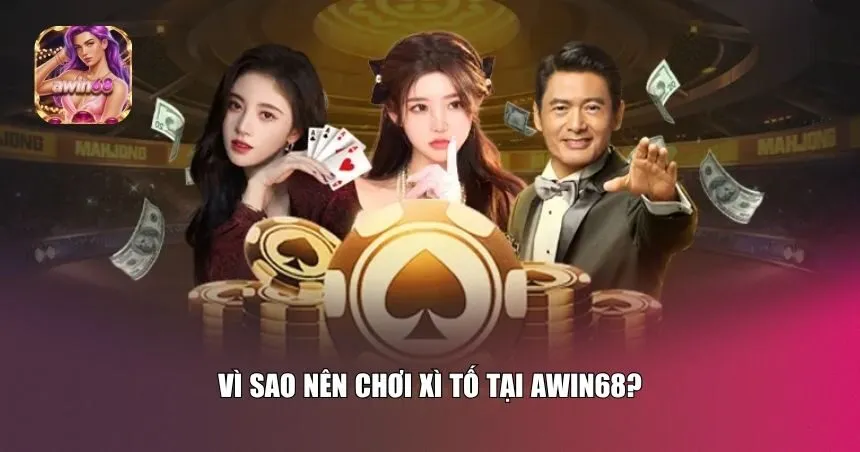 Những lý do vì sao bạn nên lựa chọn Awin68 là nơi rèn luyện xì tố